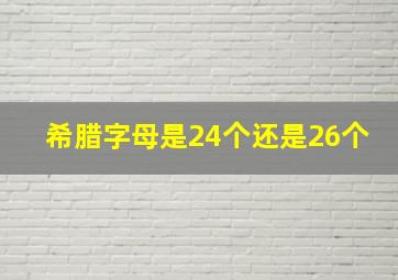 希腊字母是24个还是26个