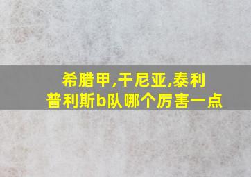 希腊甲,干尼亚,泰利普利斯b队哪个厉害一点