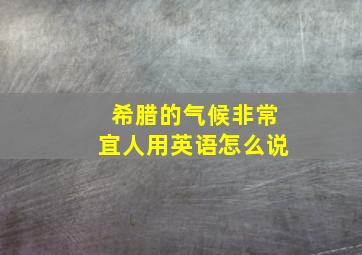 希腊的气候非常宜人用英语怎么说