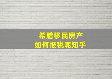 希腊移民房产如何报税呢知乎