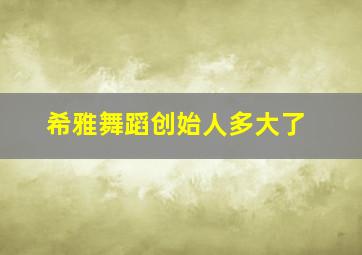 希雅舞蹈创始人多大了