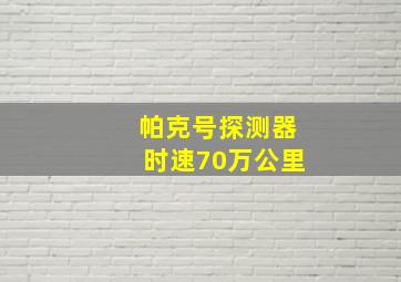 帕克号探测器时速70万公里