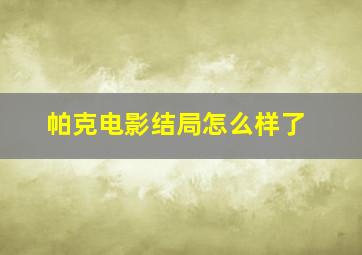 帕克电影结局怎么样了