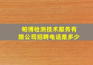 帕博检测技术服务有限公司招聘电话是多少