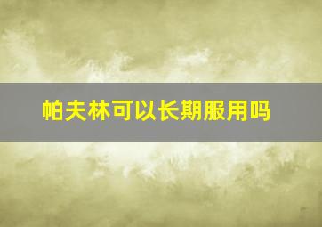 帕夫林可以长期服用吗