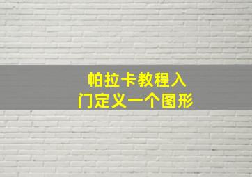 帕拉卡教程入门定义一个图形