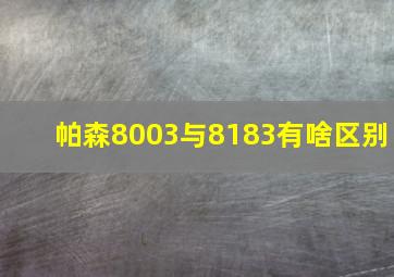 帕森8003与8183有啥区别