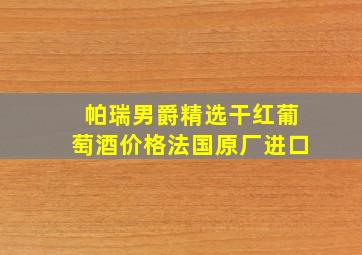 帕瑞男爵精选干红葡萄酒价格法国原厂进口