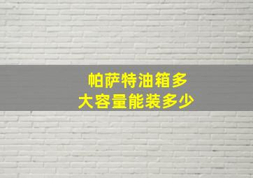 帕萨特油箱多大容量能装多少