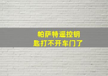 帕萨特遥控钥匙打不开车门了