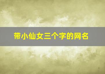 带小仙女三个字的网名