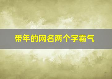 带年的网名两个字霸气