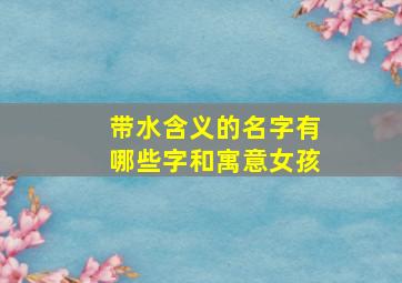 带水含义的名字有哪些字和寓意女孩