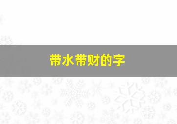 带水带财的字