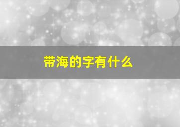 带海的字有什么