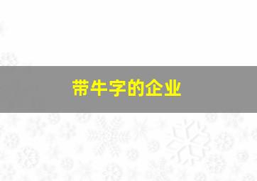 带牛字的企业