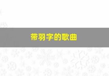 带羽字的歌曲