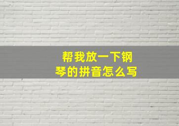 帮我放一下钢琴的拼音怎么写