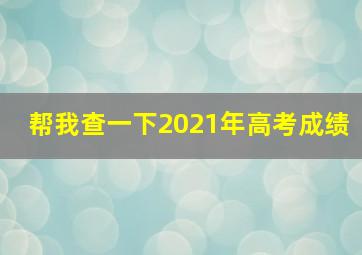 帮我查一下2021年高考成绩