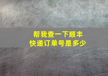 帮我查一下顺丰快递订单号是多少