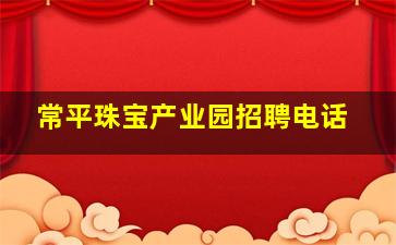 常平珠宝产业园招聘电话