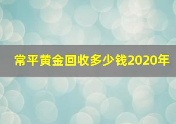 常平黄金回收多少钱2020年