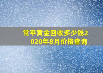 常平黄金回收多少钱2020年8月价格查询