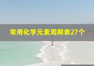 常用化学元素周期表27个