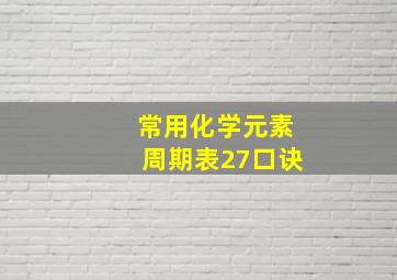 常用化学元素周期表27口诀