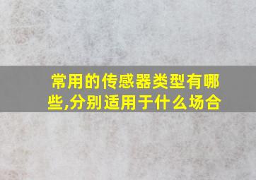 常用的传感器类型有哪些,分别适用于什么场合