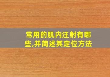 常用的肌内注射有哪些,并简述其定位方法