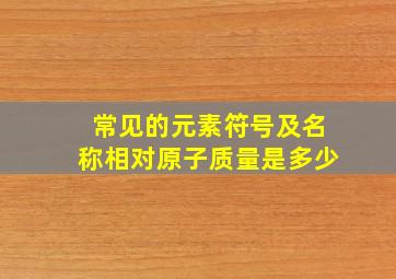 常见的元素符号及名称相对原子质量是多少