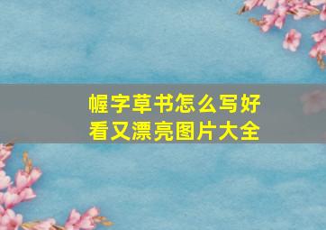 幄字草书怎么写好看又漂亮图片大全