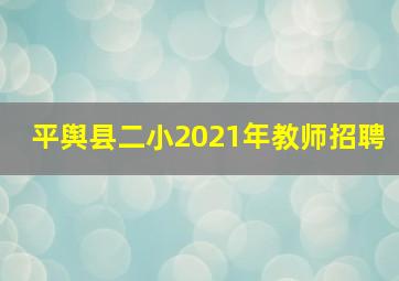 平舆县二小2021年教师招聘