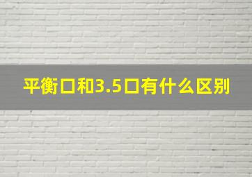 平衡口和3.5口有什么区别