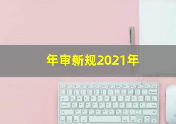 年审新规2021年