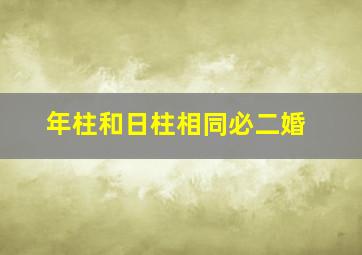 年柱和日柱相同必二婚