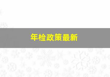 年检政策最新