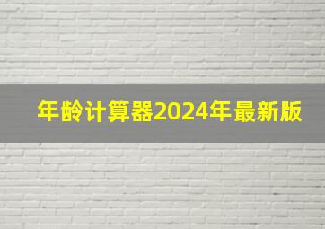 年龄计算器2024年最新版