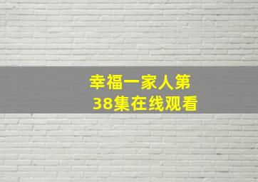 幸福一家人第38集在线观看