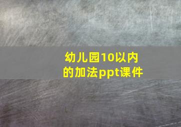 幼儿园10以内的加法ppt课件