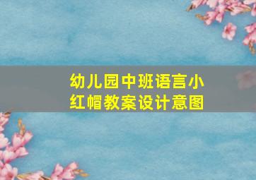 幼儿园中班语言小红帽教案设计意图