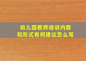 幼儿园教师培训内容和形式有何建议怎么写