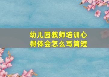 幼儿园教师培训心得体会怎么写简短