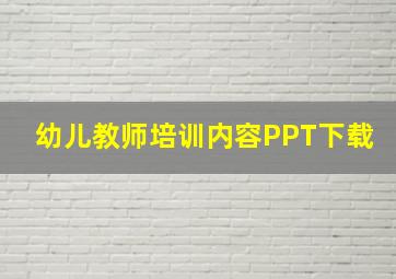 幼儿教师培训内容PPT下载