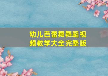 幼儿芭蕾舞舞蹈视频教学大全完整版