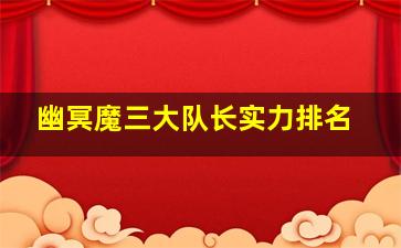 幽冥魔三大队长实力排名