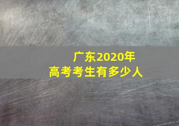 广东2020年高考考生有多少人