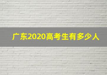 广东2020高考生有多少人