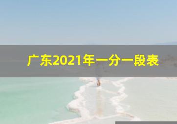 广东2021年一分一段表